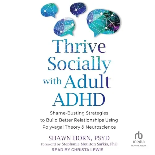 Thrive Socially with Adult ADHD By Shawn Horn PsyD